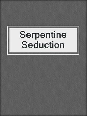 cover image of Serpentine Seduction
