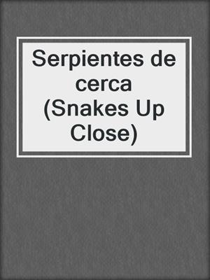 Serpientes de cerca (Snakes Up Close)