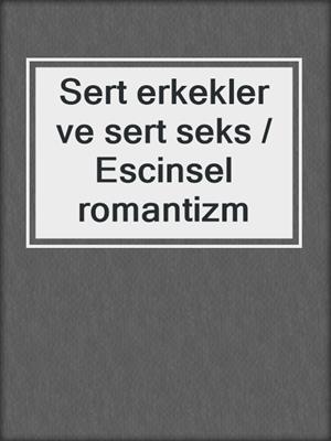 cover image of Sert erkekler ve sert seks / Escinsel romantizm