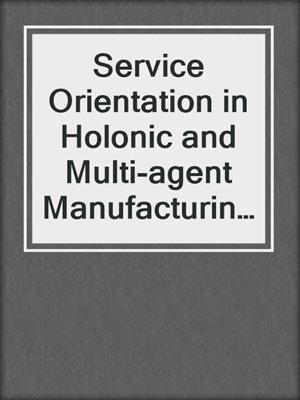 Service Orientation in Holonic and Multi-agent Manufacturing