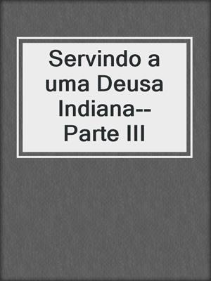 cover image of Servindo a uma Deusa Indiana--Parte III