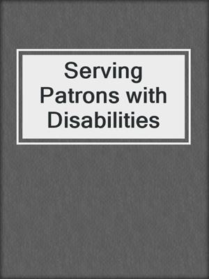 Serving Patrons with Disabilities