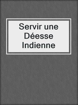 cover image of Servir une Déesse Indienne