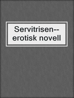 cover image of Servitrisen--erotisk novell