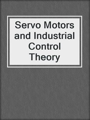 Servo Motors and Industrial Control Theory