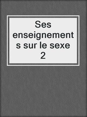 cover image of Ses enseignements sur le sexe 2