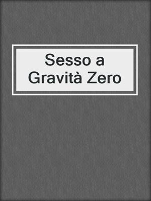 cover image of Sesso a Gravità Zero