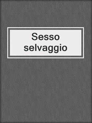 cover image of Sesso selvaggio