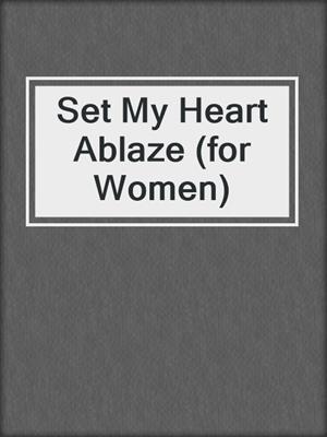 Set My Heart Ablaze (for Women)