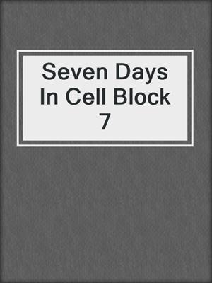 cover image of Seven Days In Cell Block 7