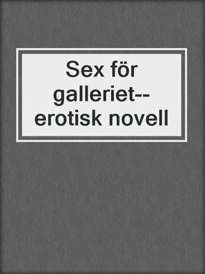 cover image of Sex för galleriet--erotisk novell