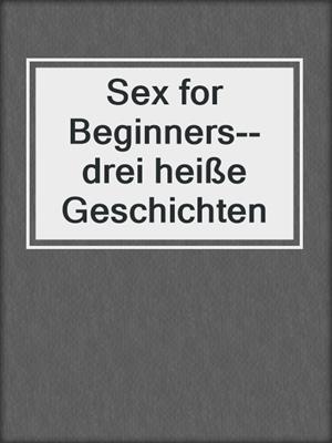 cover image of Sex for Beginners--drei heiße Geschichten