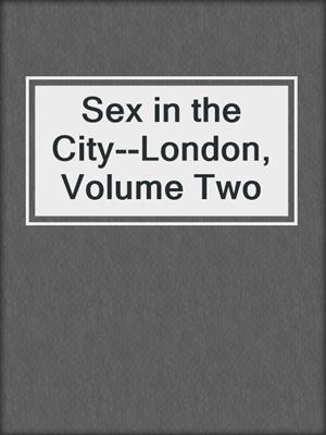 cover image of Sex in the City--London, Volume Two