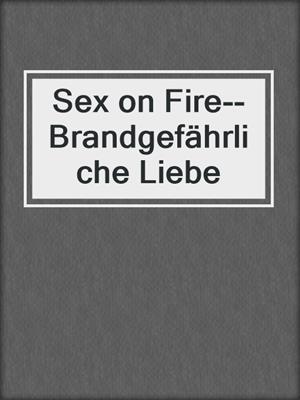cover image of Sex on Fire--Brandgefährliche Liebe