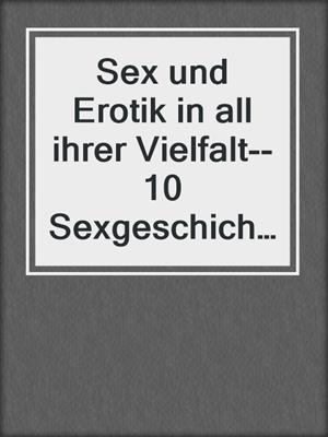 cover image of Sex und Erotik in all ihrer Vielfalt--10 Sexgeschichten--Teil 1 (Neuauflage)