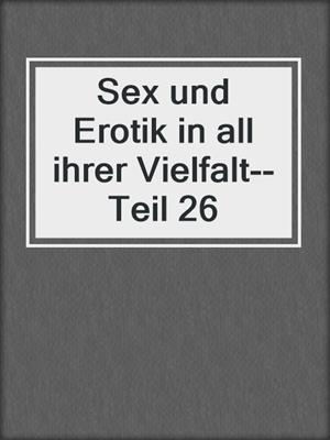 cover image of Sex und Erotik in all ihrer Vielfalt--Teil 26