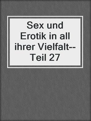 cover image of Sex und Erotik in all ihrer Vielfalt--Teil 27