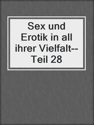 cover image of Sex und Erotik in all ihrer Vielfalt--Teil 28