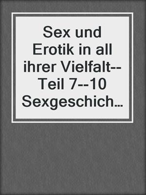 cover image of Sex und Erotik in all ihrer Vielfalt--Teil 7--10 Sexgeschichten