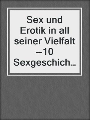 cover image of Sex und Erotik in all seiner Vielfalt--10 Sexgeschichten