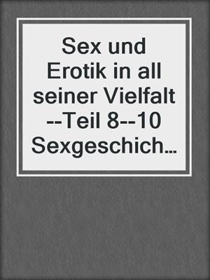 cover image of Sex und Erotik in all seiner Vielfalt--Teil 8--10 Sexgeschichten