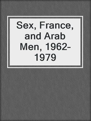 cover image of Sex, France, and Arab Men, 1962–1979