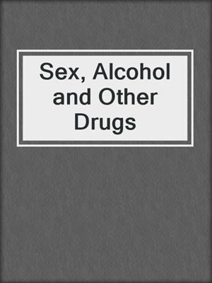 cover image of Sex, Alcohol and Other Drugs