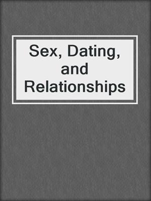 cover image of Sex, Dating, and Relationships