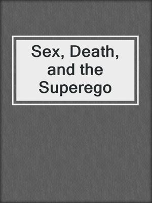cover image of Sex, Death, and the Superego