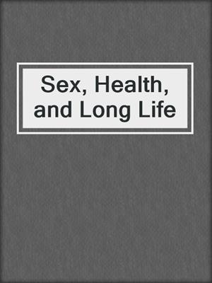cover image of Sex, Health, and Long Life