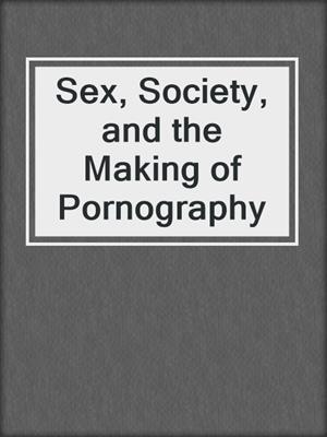 cover image of Sex, Society, and the Making of Pornography