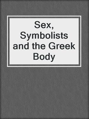 cover image of Sex, Symbolists and the Greek Body