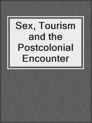 cover image of Sex, Tourism and the Postcolonial Encounter