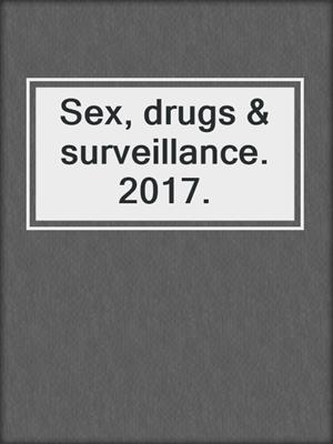 Sex, drugs & surveillance. 2017.