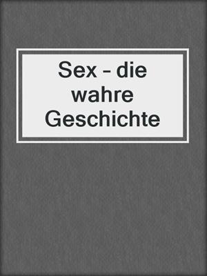 cover image of Sex – die wahre Geschichte
