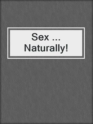 cover image of Sex ... Naturally!