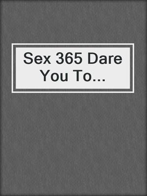 Sex 365 Dare You To...