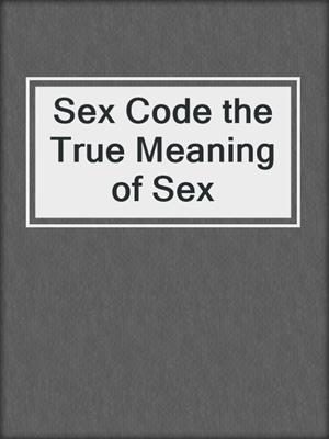 cover image of Sex Code the True Meaning of Sex