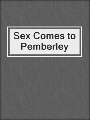 cover image of Sex Comes to Pemberley