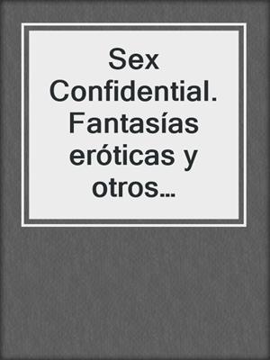 cover image of Sex Confidential. Fantasías eróticas y otros secretos de nuestra vida sexual
