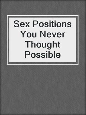 cover image of Sex Positions You Never Thought Possible