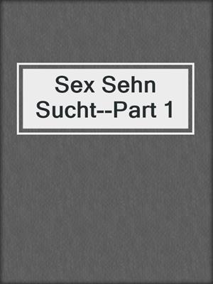 cover image of Sex Sehn Sucht--Part 1