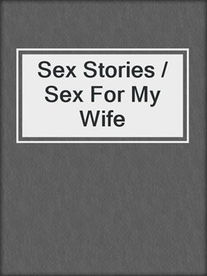 cover image of Sex Stories / Sex For My Wife