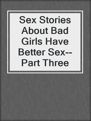 cover image of Sex Stories About Bad Girls Have Better Sex--Part Three