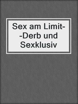 cover image of Sex am Limit--Derb und Sexklusiv