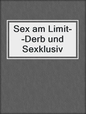 cover image of Sex am Limit--Derb und Sexklusiv