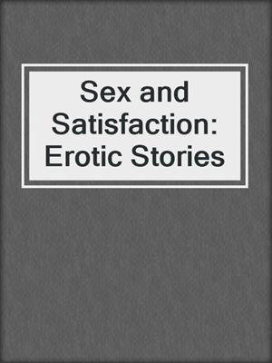 Sex and Satisfaction: Erotic Stories