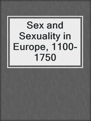 cover image of Sex and Sexuality in Europe, 1100-1750