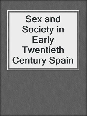 cover image of Sex and Society in Early Twentieth Century Spain
