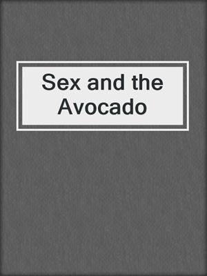 cover image of Sex and the Avocado